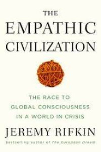 The empathic civilization : the race to global consciousness in a world in crisis