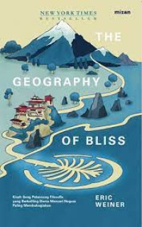 The geography of bliss : kisah sang pelancong filosofis yang berkeliling dunia mencari negara paling membahagiakan