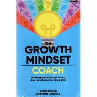 The growth mindset coach : seni mengajar pola berpikir tumbuh agar murid berprestasi tanpa batas