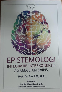 Epistemologi integratif-interkonektif agama dan sains : menggali potensi-konsepsi menuju teori-aplikasi dalam pengembangan ilmu keislaman dan pembelajaran