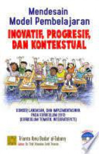 Mendesain model pembelajaran inovatif, progresif, dan kontekstual : konsep, landasan dan implementasinya pada kurikulum 2013 (kurikulum tematik integratif/KTI) (disertai CD)