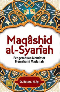 Maqashid Al-syariah : pengetahuan mendasar memahami maslahah