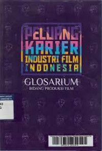 Peluang karier industri film Indonesia : glosarium bidang produksi film