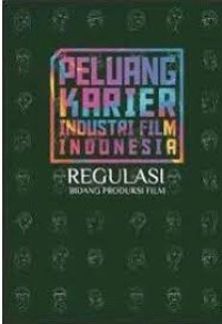 Peluang karier industri film Indonesia : regulasi bidang produksi film