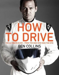 How to drive : the ultimate guide, from the man who was the stig