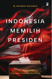 Indonesia memilih presiden : analisis kelas bourdieu terhadap pemilih Indonesia