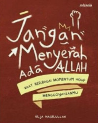 Jangan menyerah ada Allah : saat berbagai momentum hidup menggoyahkanmu