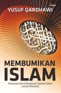 Membumikan Islam : keluasan dan keluwesan syariat Islam untuk manusia