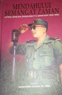 Mendahului semangat zaman : Letnan Kolonel Barlian, mantan panglima TT II Sriwijaya dan veteran pejuang kemerdekaan RI