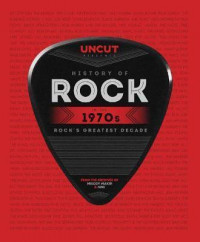 Uncut history of rock: the 70s : teh complete story of a momentous musical decade
