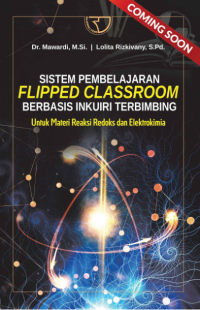 Sistem pembelajaran flipped classroom berbasis inkuiri terbimbing : untuk materi reaksi redoks dan elektrokimia