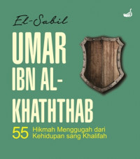 Umar Ibn al-Khaththab : 55 hikmah menggugah dari kehidupan sang khalifah