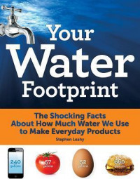 Your water footprint : the shocking facts about how much water we use to make everyday products