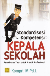 Image of Standardisasi kompetensi kepala sekolah : pendekatan teori untuk praktik profesional