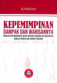 Image of Kepemimpinan : dampak dan warisannya : praktik kepemimpinan untuk meraih keunggulan organisasi jangka pendek dan jangka panjang