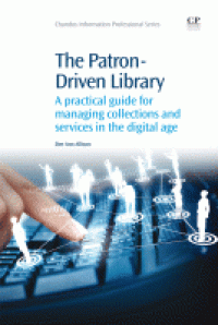 Image of The Patron-Driven library : a practical guide for managing collections and services in the digital age