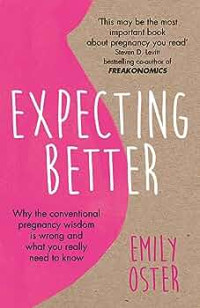 Image of Expecting better : why the conventional pregnancy wisdom is wrong and what you really need to know