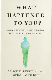 Image of What happened to you? : conversations on trauma, resilience, and healing