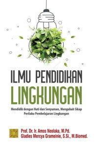 Image of Ilmu pendidikan lingkungan : mendidik dengan hati dan senyuman, mengubah sikap perilaku pembelajaran lingkungan