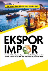 Image of Ekspor impor : teori dan praktikum kegiatan ekspor impor untuk praktisi logistik dan bisnis