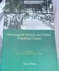 Image of Historiografi khittah dan politik Nahdlatul Ulama : sebuah kontribusi untuk kajian politik dan studi keislaman Nusantara