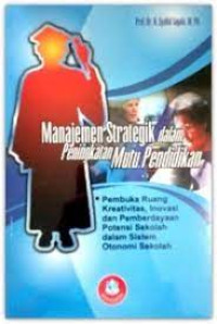 Image of Manajemen strategik dalam peningkatan mutu pendidikan : pembuka ruang kreativitas, inovasi dan pemberdayaan potensi sekolah dalam sistem otonomi sekolah