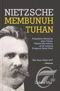 Image of Nietzsche membunuh Tuhan : pergulatan Nietzsche akan Tuhan filsafat dan sastra, serta luasnya pengaruh sang filsuf