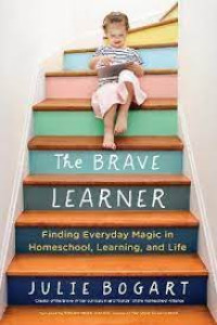 Image of The brave learner : finding everyday magic in homeschool, learning, and life