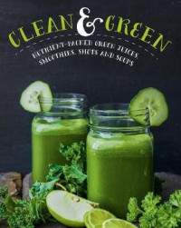 Image of Clean and green : nutrient-packed green juices, smoothies, shots and soups