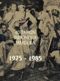 Image of 40 [Empat puluh] tahun Indonesia merdeka 1975-1985