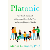 Image of Platonic : how the science of attachment can help you make-and keep-friends