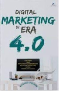 Image of Digital marketing di era 4.0 : strategi dan implementasi sederhana kegiatan marketing untuk bisnis dan usaha