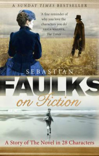 Image of Faulks on fiction : a story of the novel in 28 characters