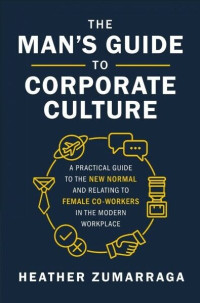 Image of The man's guide to corporate culture : a practical guide to the new normal and relating to female co-workers in the modern workplace